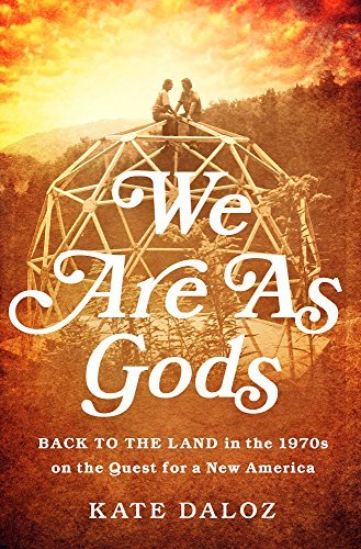 Kate Daloz/We Are as Gods@Back to the Land in the 1970s on the Quest for a
