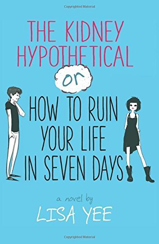 Lisa Yee/The Kidney Hypothetical@ Or How to Ruin Your Life in Seven Days