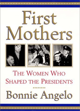 Bonnie Angelo/First Mothers@The Women Who Shaped The Presidents