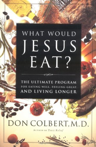 Don Colbert/What Would Jesus Eat?@The Ultimate Program For Eating Well, Feeling Great, & Living Longer