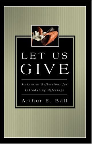Arthur E. Ball/Let Us Give@Scriptural Reflections For Introducing Offerings