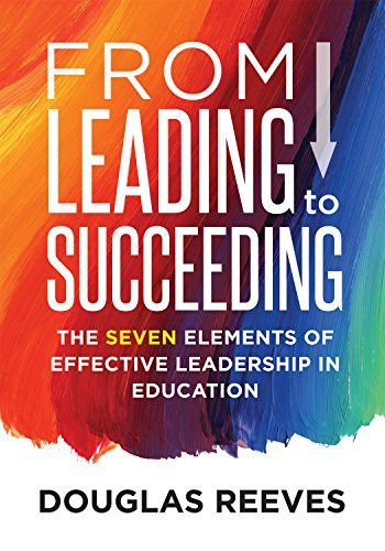 Douglas Reeves/From Leading to Succeeding@ The Seven Elements of Effective Leadership in Edu