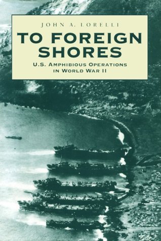 John A. Lorelli To Foreign Shores U.S. Amphibious Operations In World War Ii 