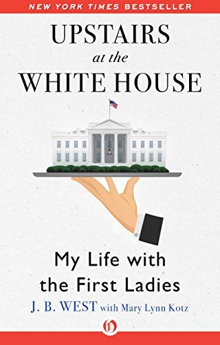 J. B. West/Upstairs at the White House@ My Life with the First Ladies
