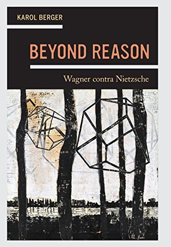 Karol Berger Beyond Reason Wagner Contra Nietzsche 