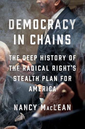 Nancy MacLean/Democracy in Chains@The Deep History of the Radical Right's Stealth P