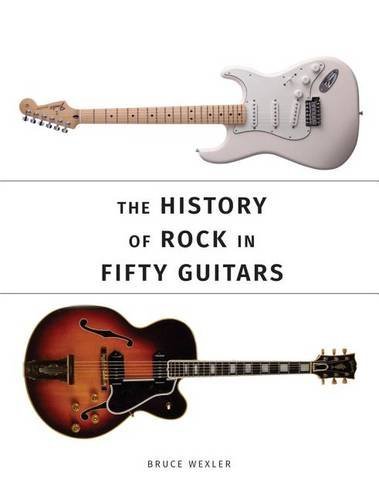 Bruce Wexler/The History of Rock in Fifty Guitars