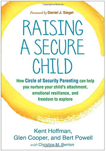 Kent Hoffman Raising A Secure Child How Circle Of Security Parenting Can Help You Nur 