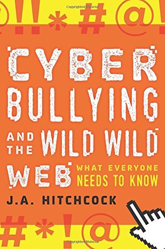 J. A. Hitchcock Cyberbullying And The Wild Wild Web What You Need To Know 
