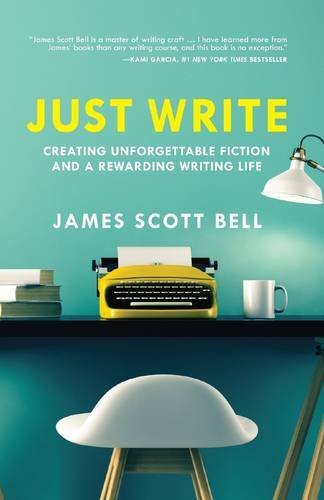 James Scott Bell/Just Write@ Creating Unforgettable Fiction and a Rewarding Wr