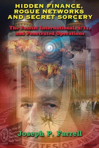 Joseph P. Farrell/Hidden Finance, Rogue Networks, and Secret Sorcery@ The Fascist International, 9/11, and Penetrated O