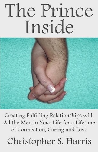 Christopher S. Harris/The Prince Inside@ Creating Fulfilling Relationships with All the Me