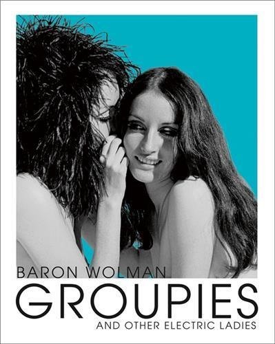 Baron Wolman/Groupies and Other Electric Ladies@The Original 1969 Rolling Stone Photographs by Ba