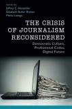 Jeffrey C. Alexander The Crisis Of Journalism Reconsidered 
