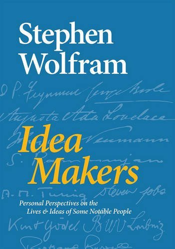 Stephen Wolfram/Idea Makers@ Personal Perspectives on the Lives & Ideas of Som