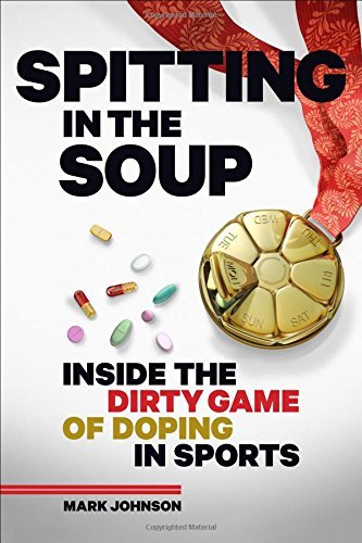 Mark Johnson/Spitting in the Soup@ Inside the Dirty Game of Doping in Sports