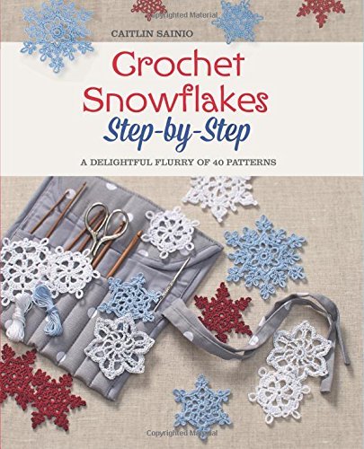 Caitlin Sainio Crochet Snowflakes Step By Step A Delightful Flurry Of 40 Patterns For Beginners 