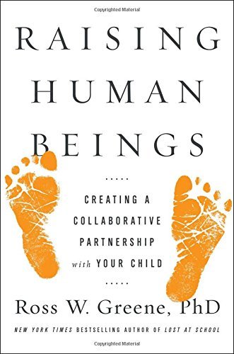 Ross W. Greene/Raising Human Beings@Creating a Collaborative Partnership with Your Ch