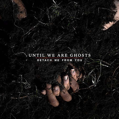 Until We Are Ghosts/Detach Me From You