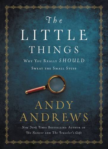 Andy Andrews/The Little Things@ Why You Really Should Sweat the Small Stuff