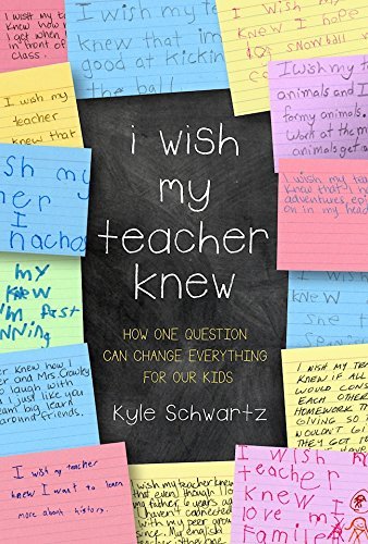 Kyle Schwartz/I Wish My Teacher Knew@ How One Question Can Change Everything for Our Ki