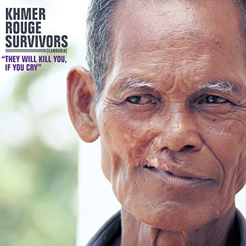 Khmer Rouge Survivors/They Will Kill You If You Cry