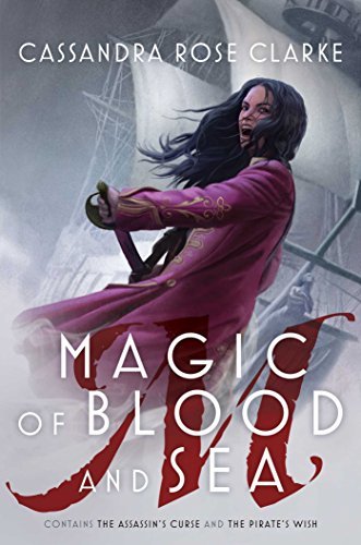 Cassandra Rose Clarke Magic Of Blood And Sea The Assassin's Curse; The Pirate's Wish 