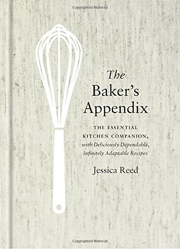 Jessica Reed The Baker's Appendix The Essential Kitchen Companion With Deliciously 