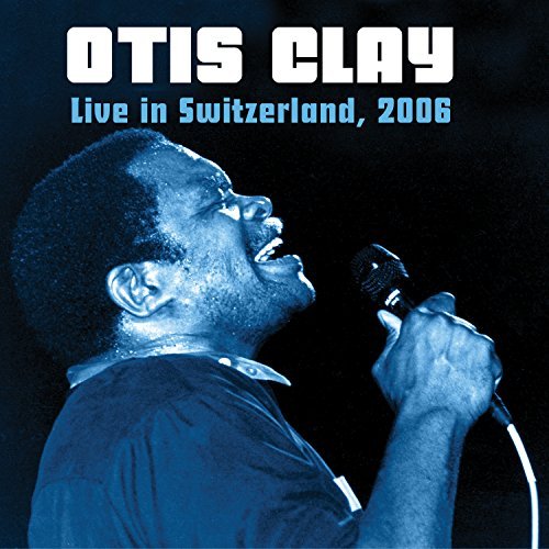 Otis Clay/Live In Switzerland 2006