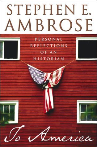 Stephen E. Ambrose/To America@Personal Reflections Of An Historian