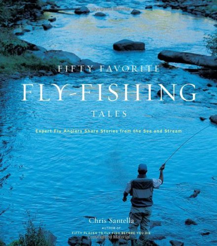 Chris Santella/Fifty Favorite Fly-Fishing Tales@Expert Fly Anglers Share Stories From The Sea & Stream