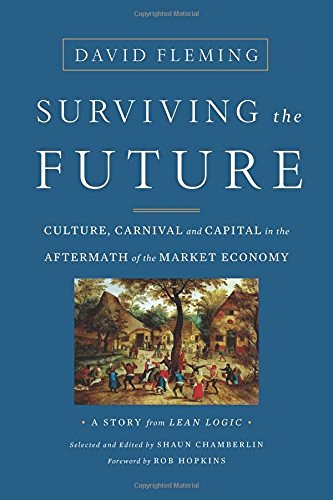 David Fleming Surviving The Future Culture Carnival And Capital In The Aftermath Of 