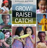 Shelley Rotner Grow! Raise! Catch! How We Get Our Food 