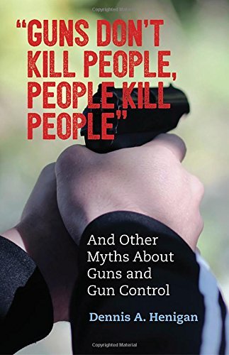 Dennis A. Henigan/Guns Don't Kill People, People Kill People