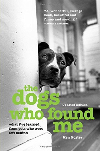 Ken Foster/The Dogs Who Found Me@ What I've Learned From Pets Who Were Left Behind,@Updated