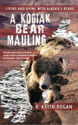 R. Keith Rogan/A Kodiak Bear Mauling@ Living and Dying with Alaska's Bears