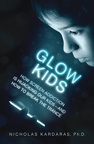 Nicholas Kardaras/Glow Kids@ How Screen Addiction Is Hijacking Our Kids - And