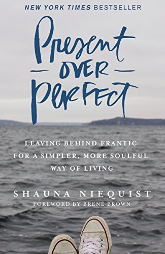 Shauna Niequist Present Over Perfect Leaving Behind Frantic For A Simpler More Soulfu 