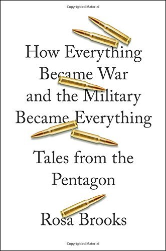 Rosa Brooks/How Everything Became War and the Military Became@ Tales from the Pentagon