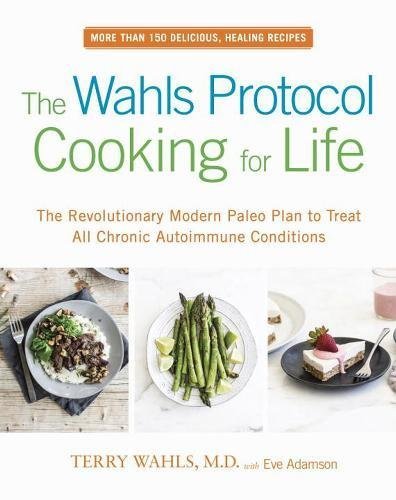 Terry Wahls The Wahls Protocol Cooking For Life The Revolutionary Modern Paleo Plan To Treat All 