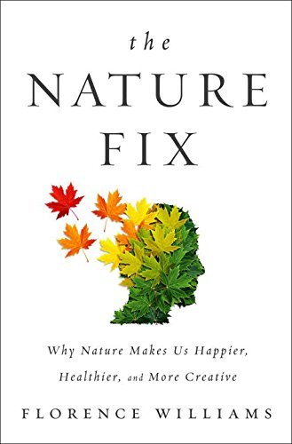 Florence Williams The Nature Fix Why Nature Makes Us Happier Healthier And More 