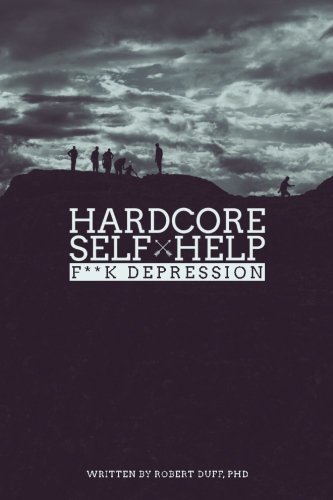 Robert Duff Ph. D./Hardcore Self Help@ F**k Depression