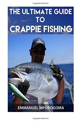 MR Emmanuel Mporogoma/The Ultimate Guide to Crappie Fishing