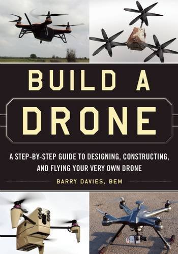 Barry Davies Build A Drone A Step By Step Guide To Designing Constructing 