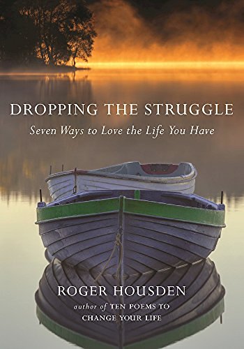 Roger Housden/Dropping the Struggle@ Seven Ways to Love the Life You Have