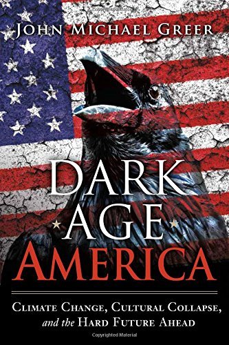 John Michael Greer/Dark Age America@ Climate Change, Cultural Collapse, and the Hard F