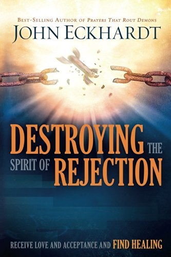 John Eckhardt/Destroying the Spirit of Rejection@ Receive Love and Acceptance and Find Healing