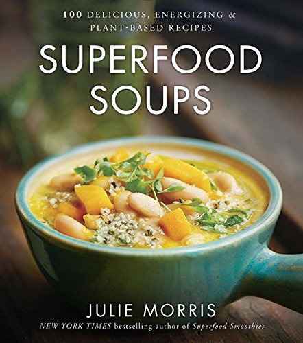 Julie Morris Superfood Soups 5 100 Delicious Energizing & Plant Based Recipes 
