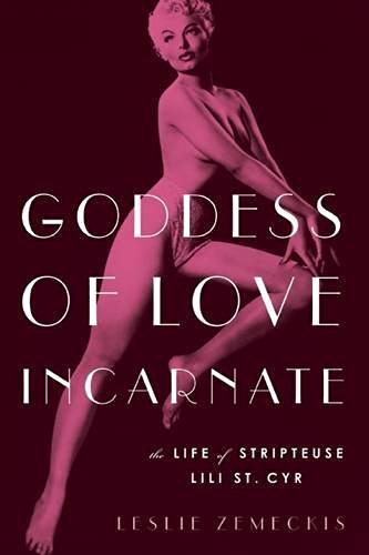 Leslie Zemeckis Goddess Of Love Incarnate The Life Of Stripteuse Lili St. Cyr 