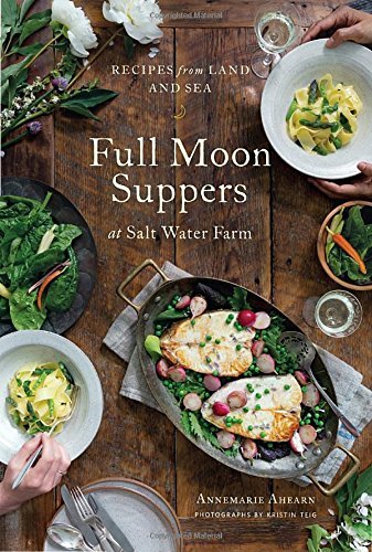 Annemarie Ahearn/Full Moon Suppers at Salt Water Farm@Recipes from Land and Sea